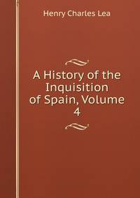 A History of the Inquisition of Spain, Volume 4