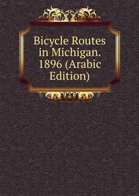 Bicycle Routes in Michigan. 1896 (Arabic Edition)