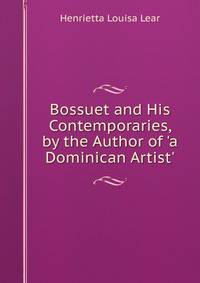 Bossuet and His Contemporaries, by the Author of 'a Dominican Artist'.