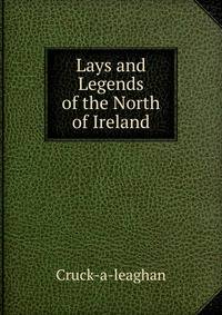 Lays and Legends of the North of Ireland