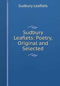 Sudbury Leaflets: Poetry, Original and Selected