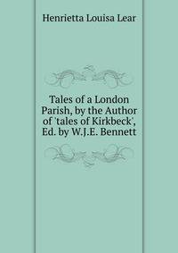 Tales of a London Parish, by the Author of 'tales of Kirkbeck', Ed. by W.J.E. Bennett
