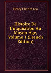 Histoire De L'inquisition Au Moyen-?ge, Volume 1 (French Edition)