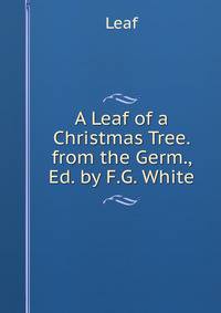 A Leaf of a Christmas Tree. from the Germ., Ed. by F.G. White