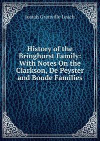 History of the Bringhurst Family: With Notes On the Clarkson, De Peyster and Boude Families
