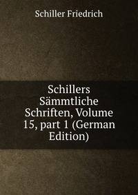 Schillers S?mmtliche Schriften, Volume 15, part 1 (German Edition)