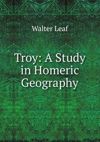 Troy: A Study in Homeric Geography