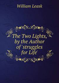 The Two Lights, by the Author of 'struggles for Life'.