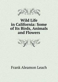 Wild Life in California: Some of Its Birds, Animals and Flowers