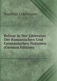 Belisar in Der Litteratur Der Romanischen Und Germanischen Nationen (German Edition)