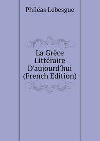 La Gr?ce Litt?raire D'aujourd'hui (French Edition)