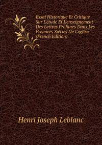 Essai Historique Et Critique Sur L'?tude Et L'enseignement Des Lettres Profanes Dans Les Premiers Si?cles De L'?glise (French Edition)