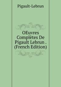 OEuvres Completes De Pigault Lebrun . (French Edition)