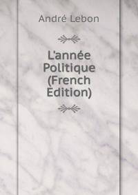 L'ann?e Politique (French Edition)