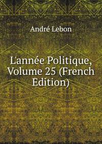 L'ann?e Politique, Volume 25 (French Edition)