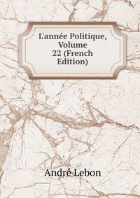 L'ann?e Politique, Volume 22 (French Edition)