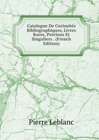 Catalogue De Curiosites Bibliographiques, Livres Rares, Precieux Et Singuliers . (French Edition)