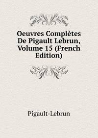 Oeuvres Completes De Pigault Lebrun, Volume 15 (French Edition)