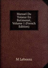 Manuel Du Toiseur En Batimenst, Volume 1 (French Edition)