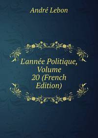L'ann?e Politique, Volume 20 (French Edition)