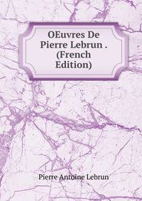 OEuvres De Pierre Lebrun . (French Edition)