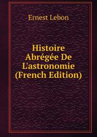 Histoire Abr?g?e De L'astronomie (French Edition)