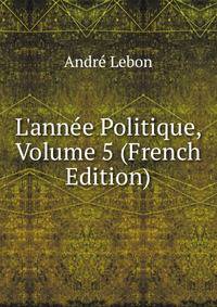L'ann?e Politique, Volume 5 (French Edition)