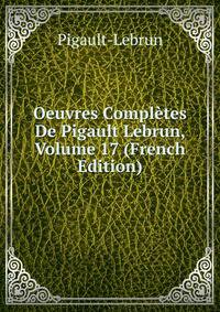 Oeuvres Completes De Pigault Lebrun, Volume 17 (French Edition)