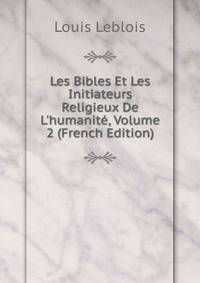 Les Bibles Et Les Initiateurs Religieux De L'humanit?, Volume 2 (French Edition)