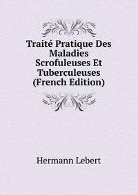Traite Pratique Des Maladies Scrofuleuses Et Tuberculeuses (French Edition)