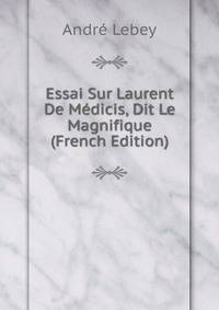 Essai Sur Laurent De Medicis, Dit Le Magnifique (French Edition)