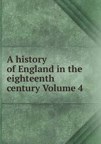 A history of England in the eighteenth century Volume 4
