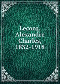 Lecocq, Alexandre Charles, 1832-1918