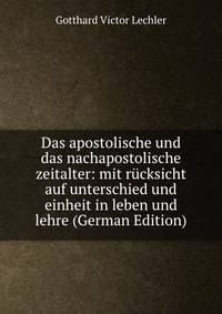 Das apostolische und das nachapostolische zeitalter: mit rucksicht auf unterschied und einheit in leben und lehre (German Edition)