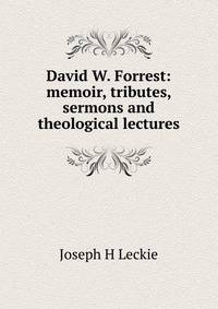 David W. Forrest: memoir, tributes, sermons and theological lectures