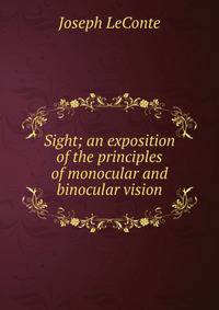 Sight; an exposition of the principles of monocular and binocular vision