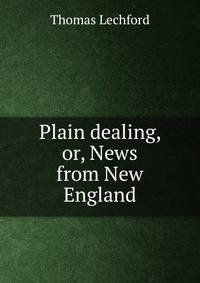 Plain dealing, or, News from New England