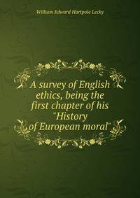 A survey of English ethics, being the first chapter of his "History of European moral"