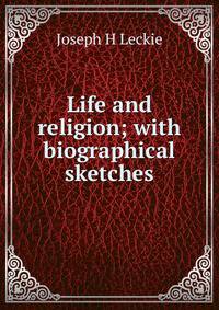 Life and religion; with biographical sketches