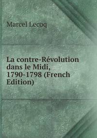 La contre-Revolution dans le Midi, 1790-1798 (French Edition)