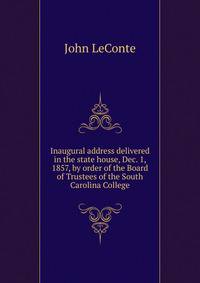 Inaugural address delivered in the state house, Dec. 1, 1857, by order of the Board of Trustees of the South Carolina College