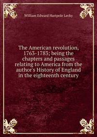 The American revolution, 1763-1783; being the chapters and passages relating to America from the author's History of England in the eighteenth century