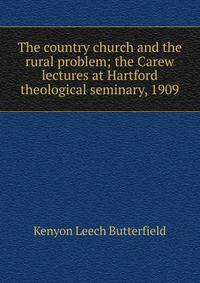 The country church and the rural problem; the Carew lectures at Hartford theological seminary, 1909