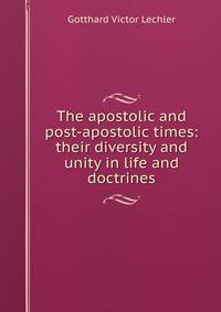 The apostolic and post-apostolic times: their diversity and unity in life and doctrines