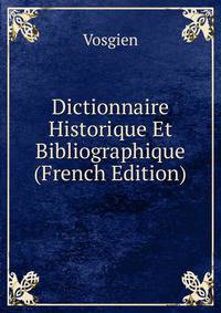 Dictionnaire Historique Et Bibliographique (French Edition)