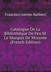 Catalogue De La Bibliotheque De Feu M. Le Marquis De Morante (French Edition)