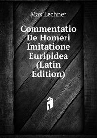 Commentatio De Homeri Imitatione Euripidea (Latin Edition)