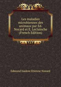 Les maladies microbiennes des animaux par Ed. Nocard et E. Leclainche (French Edition)