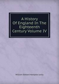 A History Of England In The Eighteenth Century Volume IV