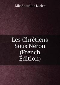 Les Chretiens Sous Neron (French Edition)